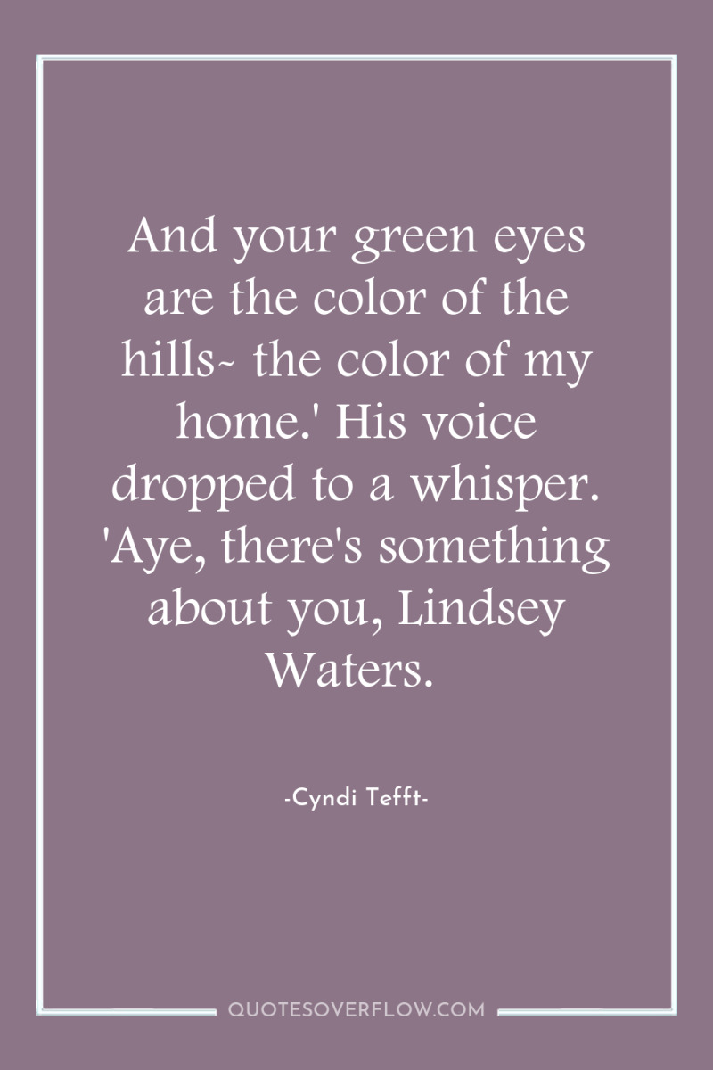 And your green eyes are the color of the hills-...