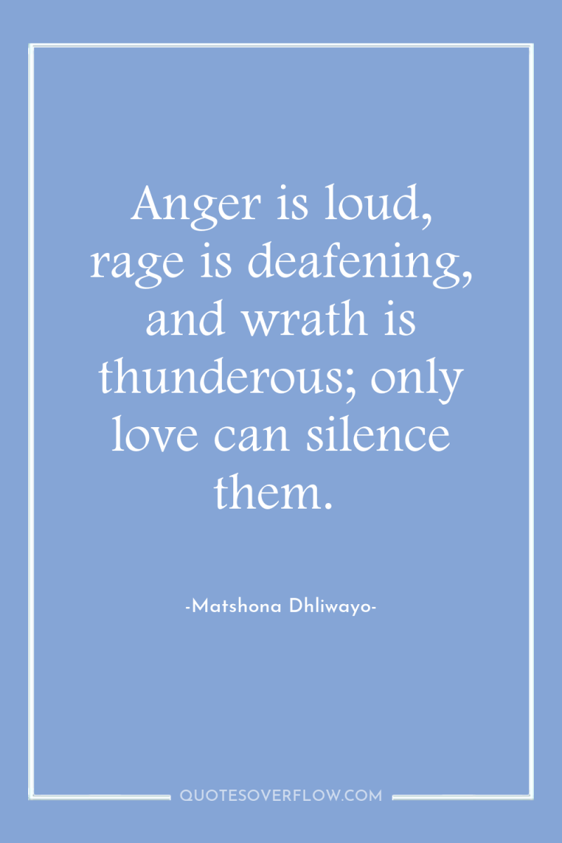 Anger is loud, rage is deafening, and wrath is thunderous;...