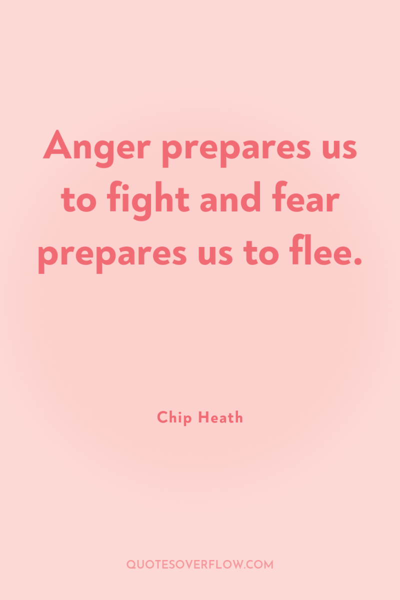 Anger prepares us to fight and fear prepares us to...