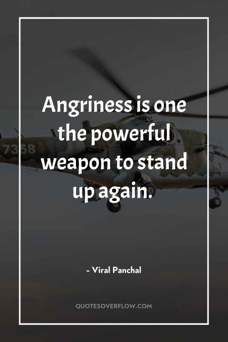 Angriness is one the powerful weapon to stand up again. 