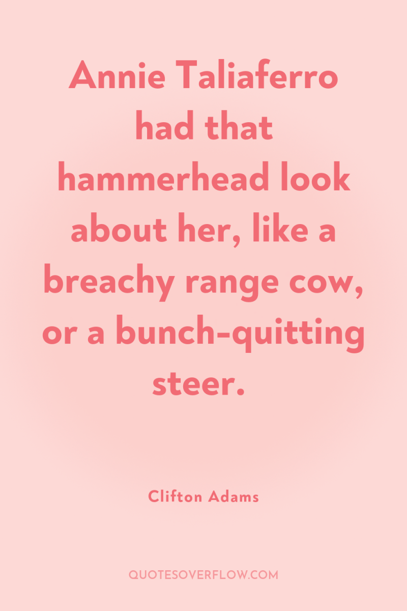 Annie Taliaferro had that hammerhead look about her, like a...