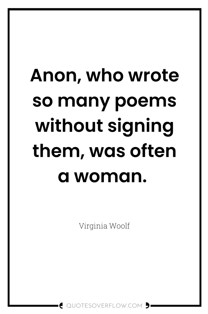 Anon, who wrote so many poems without signing them, was...