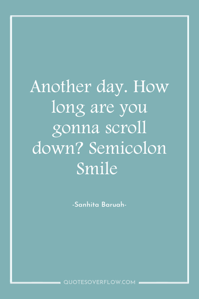 Another day. How long are you gonna scroll down? Semicolon...