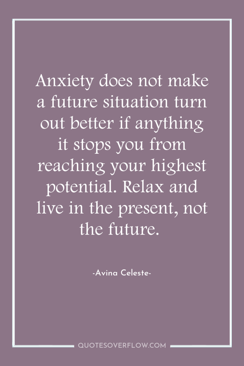 Anxiety does not make a future situation turn out better...