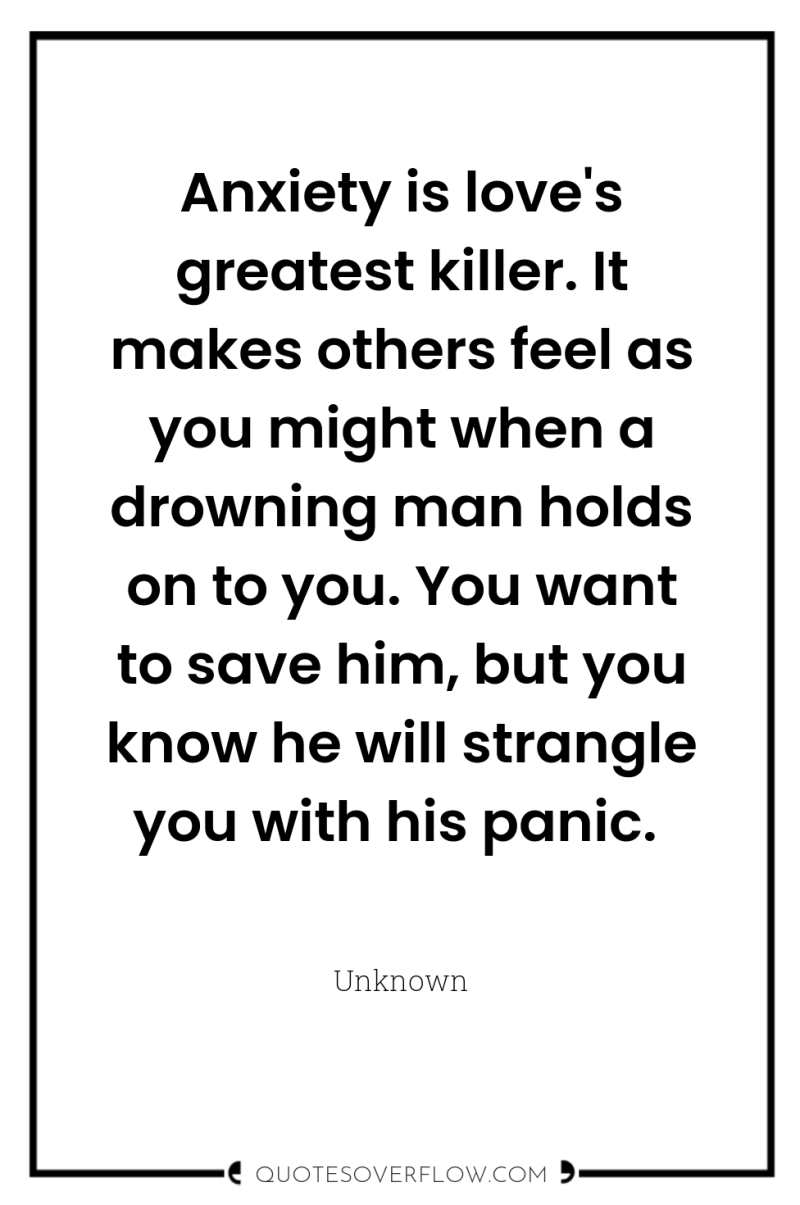 Anxiety is love's greatest killer. It makes others feel as...