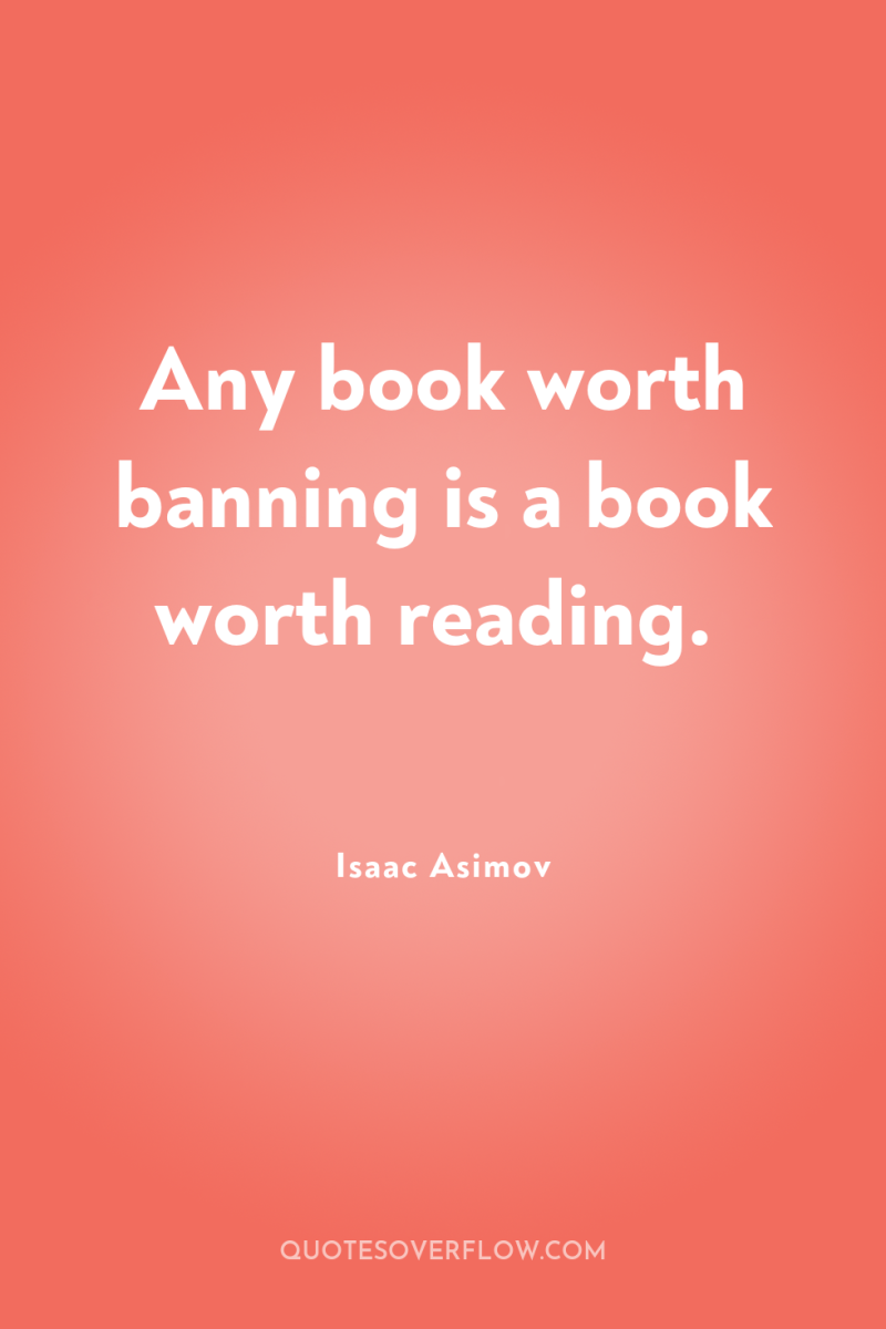 Any book worth banning is a book worth reading. 