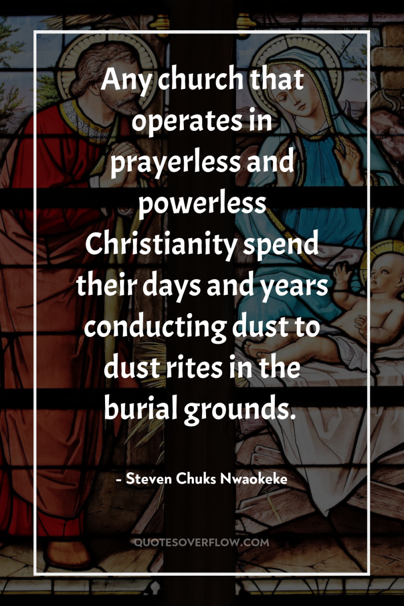 Any church that operates in prayerless and powerless Christianity spend...