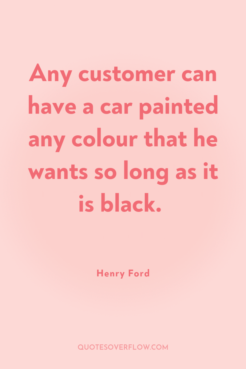 Any customer can have a car painted any colour that...