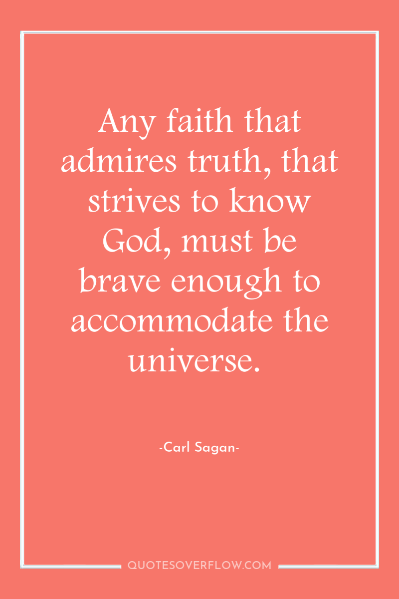 Any faith that admires truth, that strives to know God,...