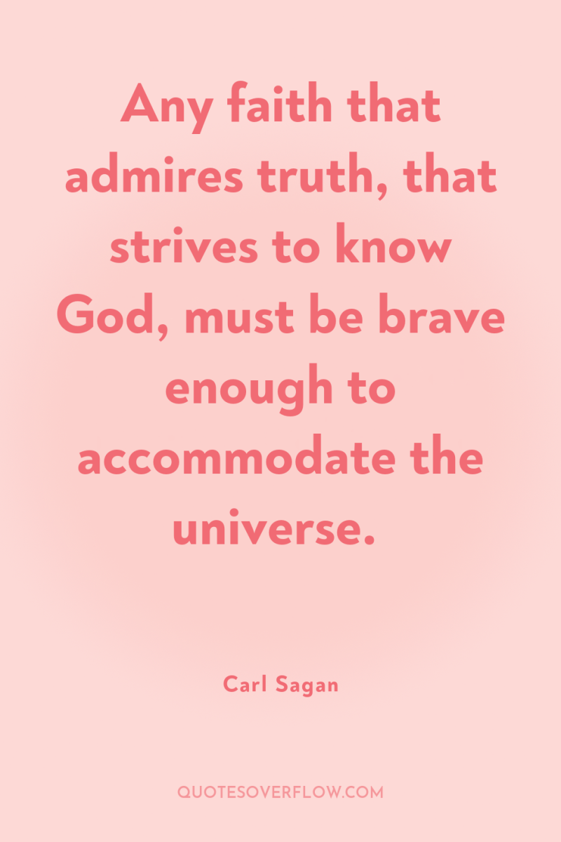 Any faith that admires truth, that strives to know God,...