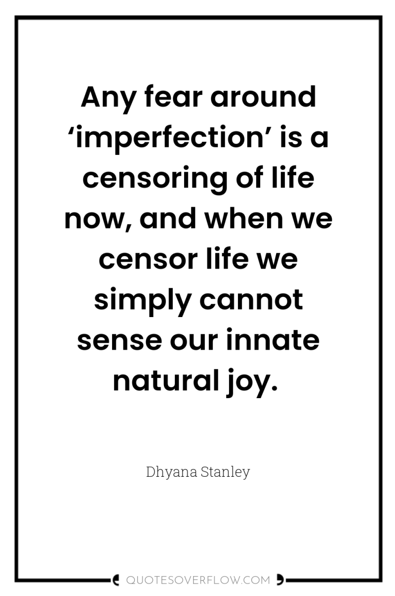 Any fear around ‘imperfection’ is a censoring of life now,...