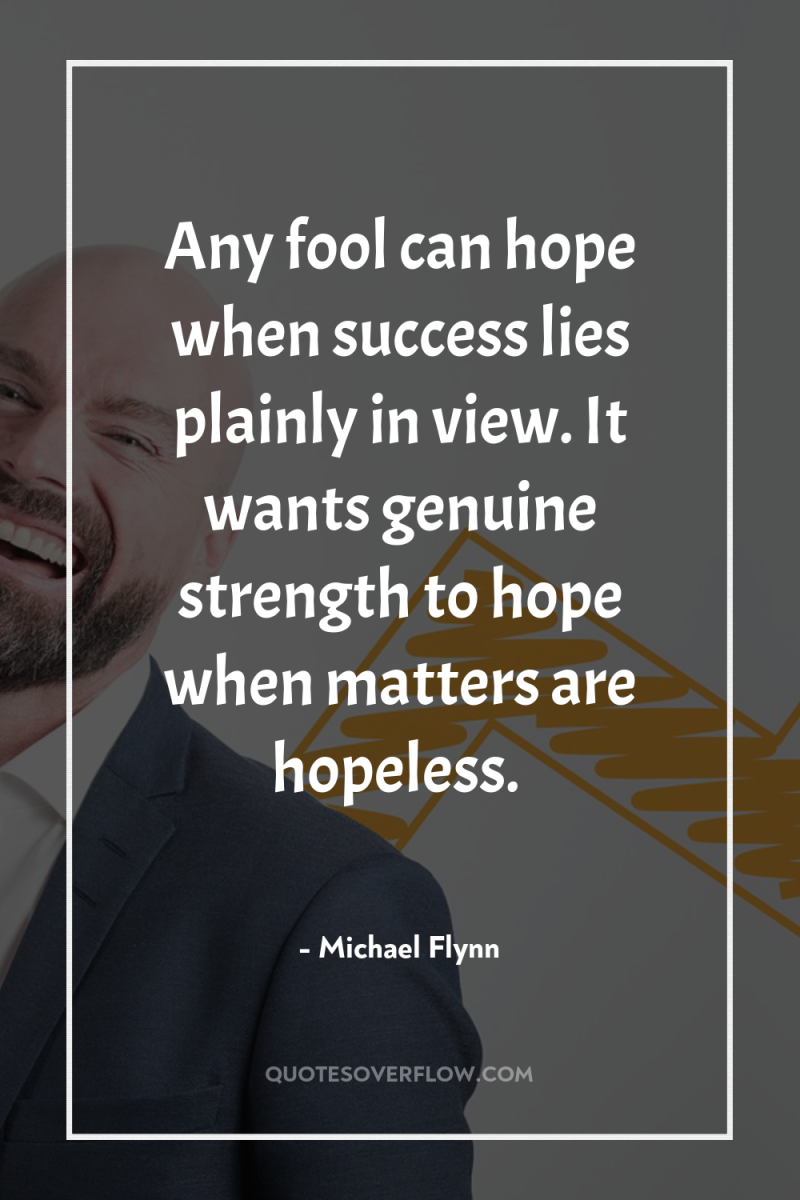 Any fool can hope when success lies plainly in view....
