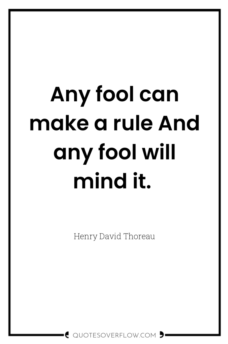 Any fool can make a rule And any fool will...