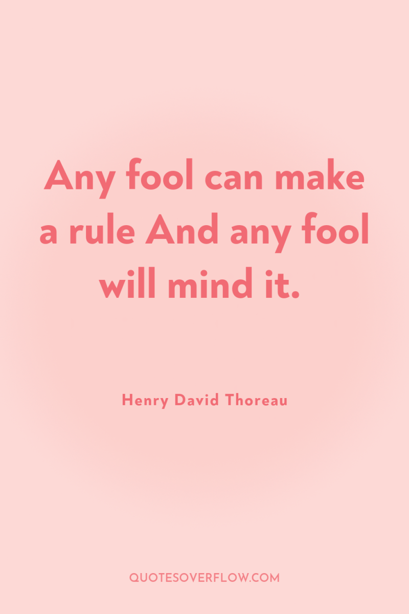 Any fool can make a rule And any fool will...