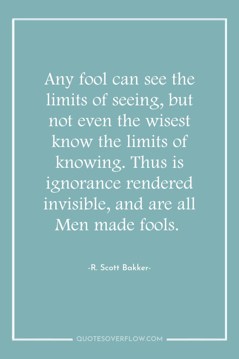 Any fool can see the limits of seeing, but not...