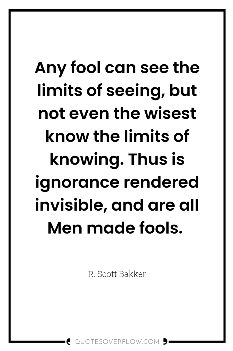 Any fool can see the limits of seeing, but not...