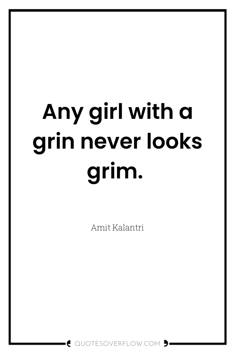 Any girl with a grin never looks grim. 