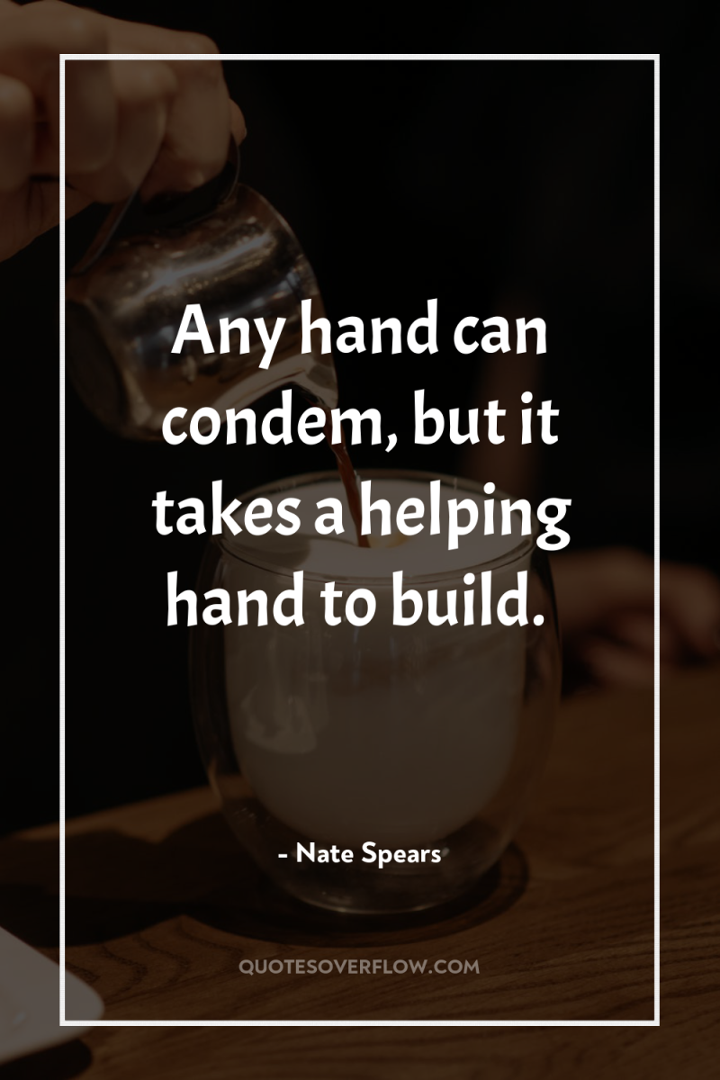 Any hand can condem, but it takes a helping hand...
