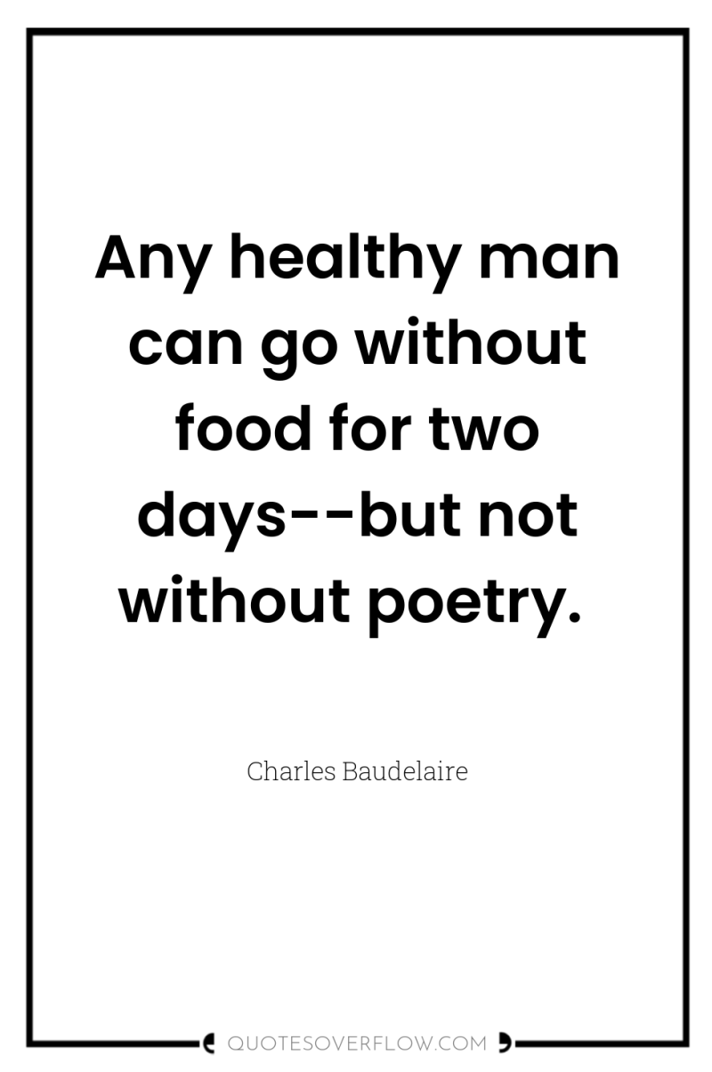 Any healthy man can go without food for two days--but...