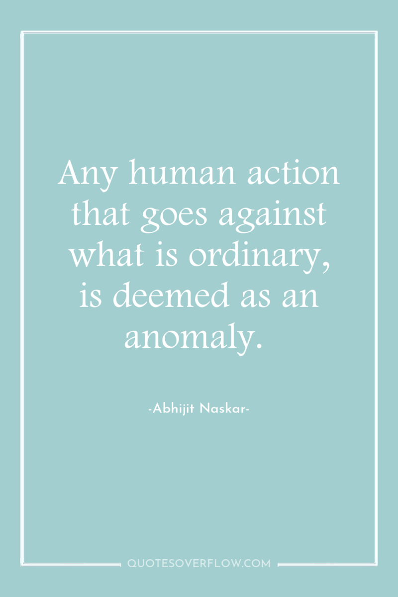 Any human action that goes against what is ordinary, is...