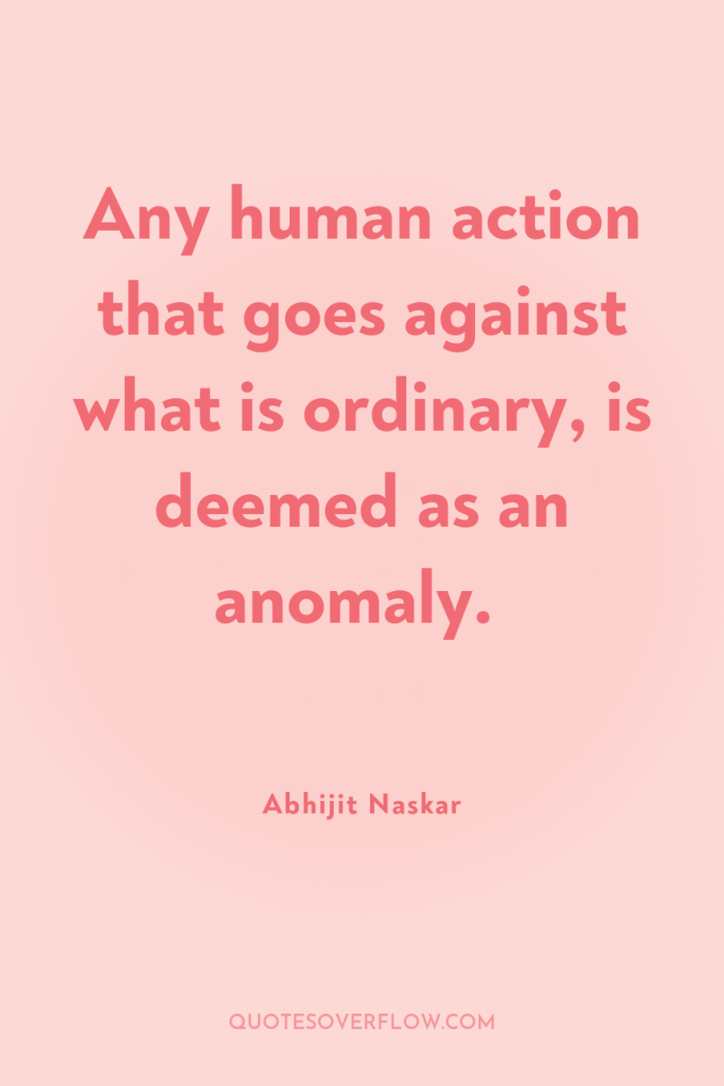 Any human action that goes against what is ordinary, is...