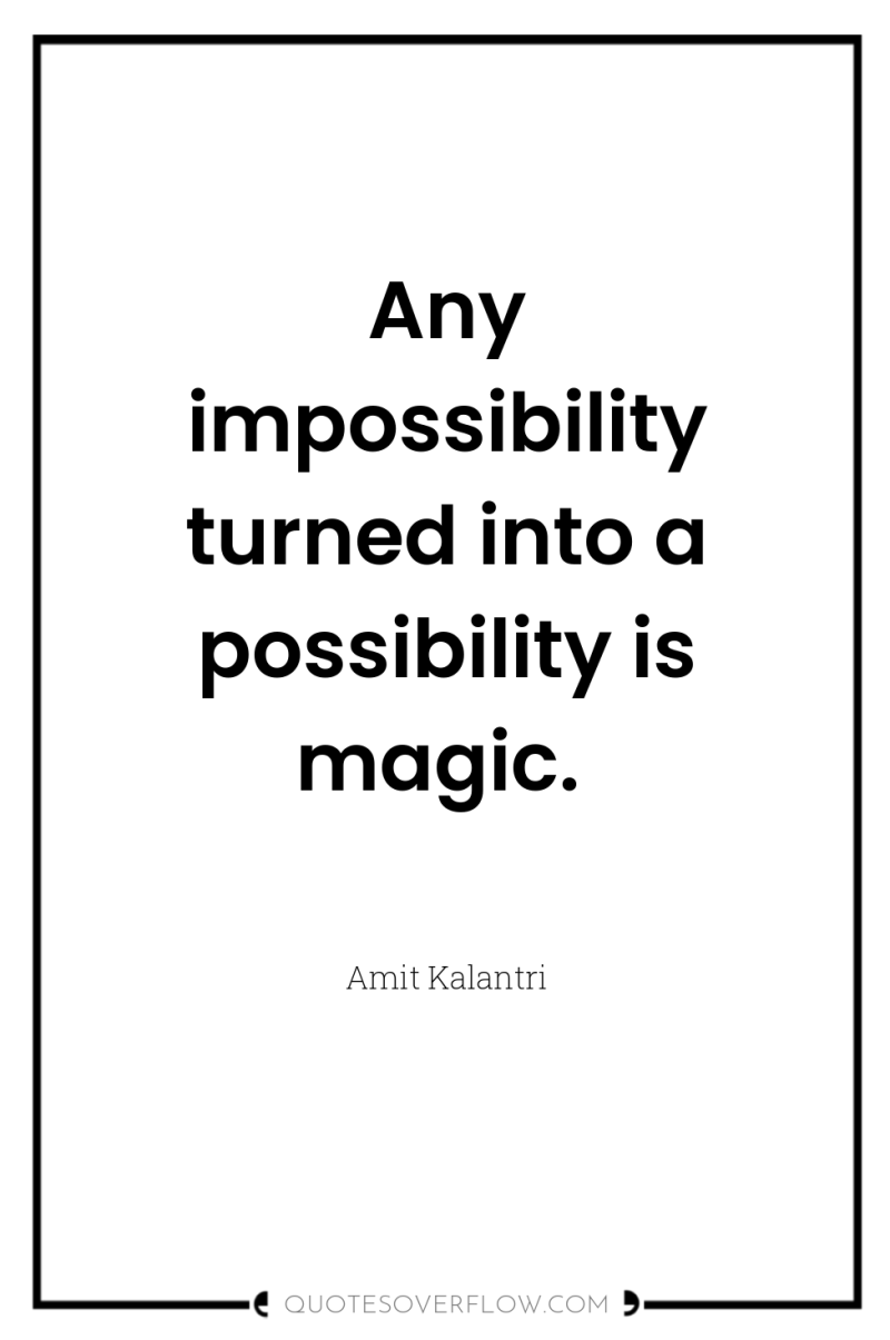 Any impossibility turned into a possibility is magic. 