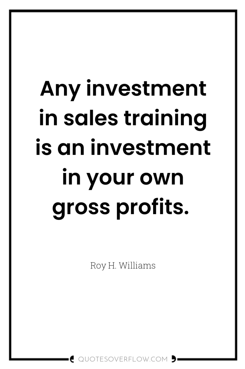 Any investment in sales training is an investment in your...