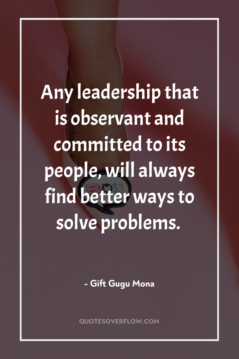 Any leadership that is observant and committed to its people,...