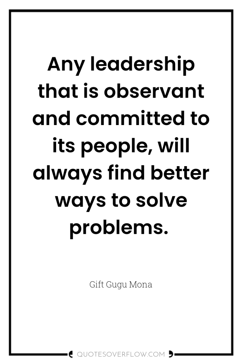 Any leadership that is observant and committed to its people,...