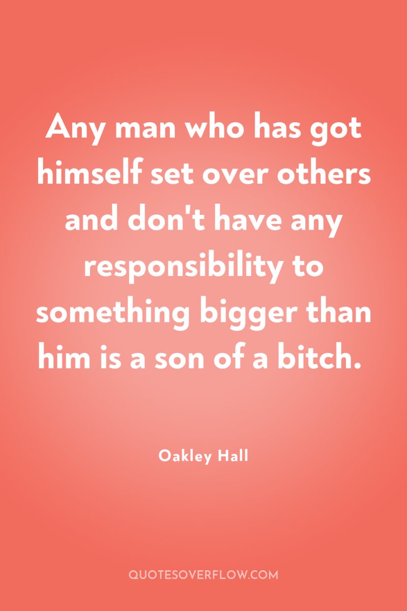 Any man who has got himself set over others and...