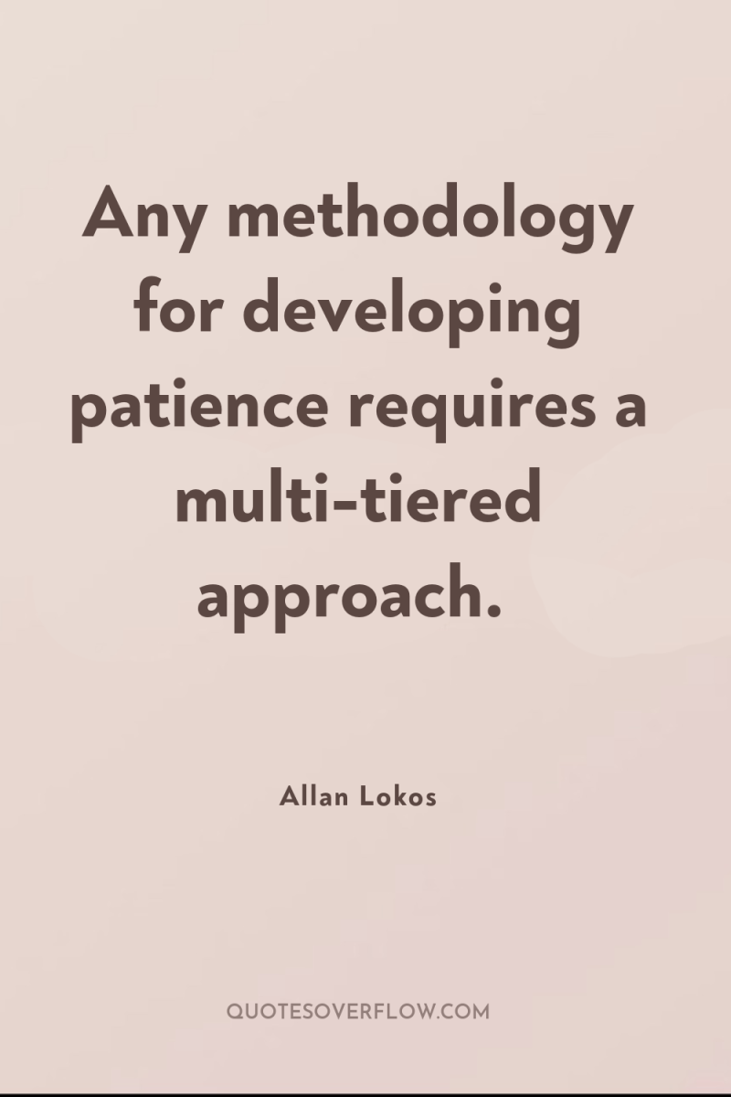 Any methodology for developing patience requires a multi-tiered approach. 