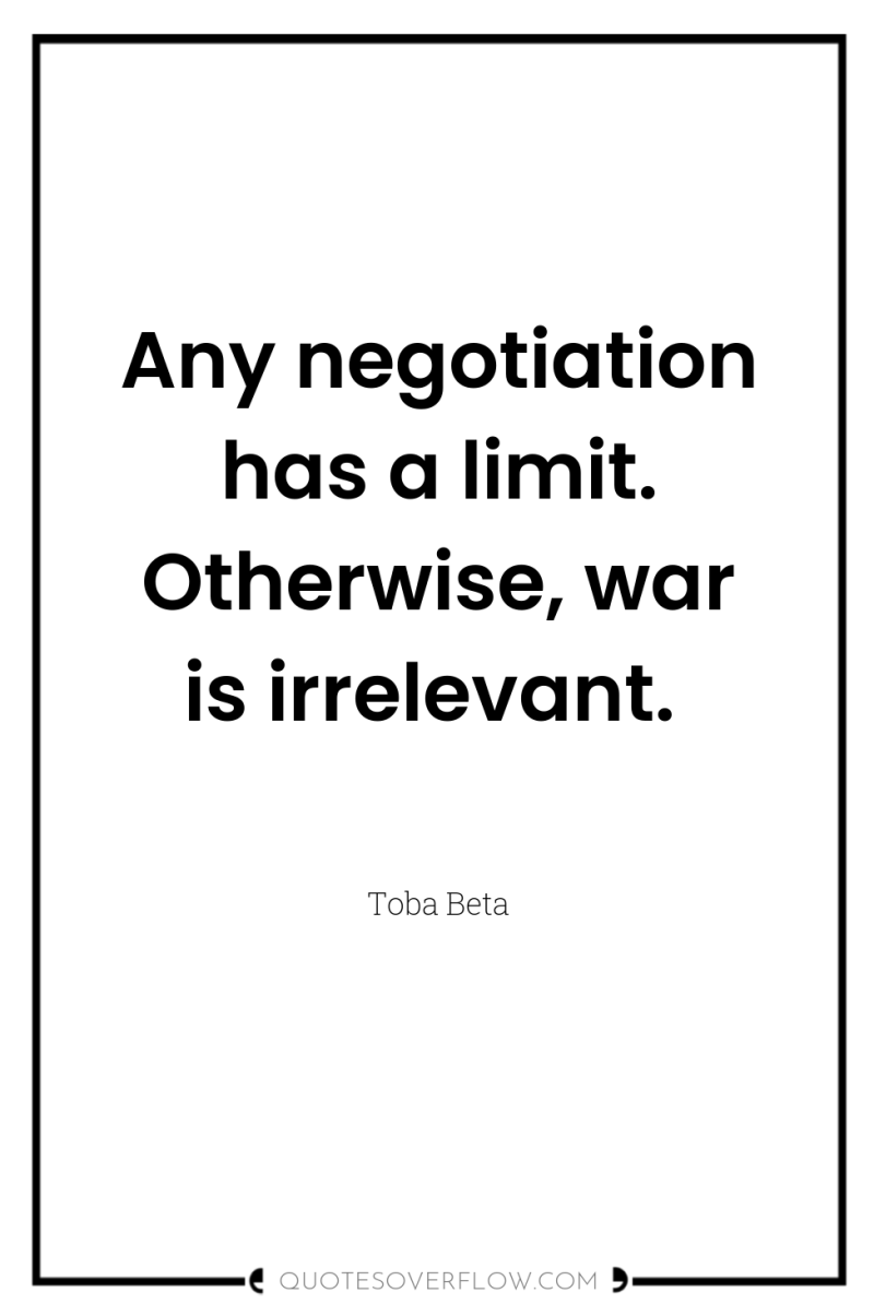 Any negotiation has a limit. Otherwise, war is irrelevant. 