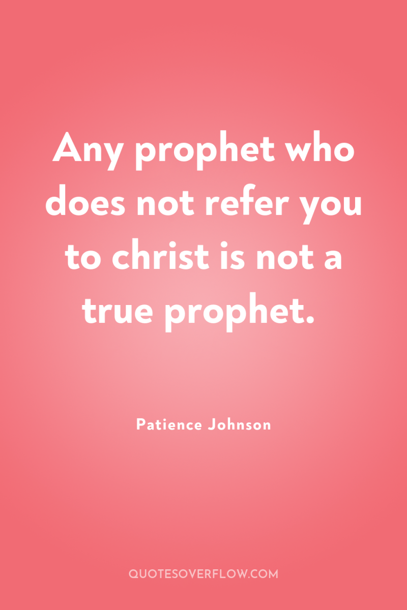 Any prophet who does not refer you to christ is...