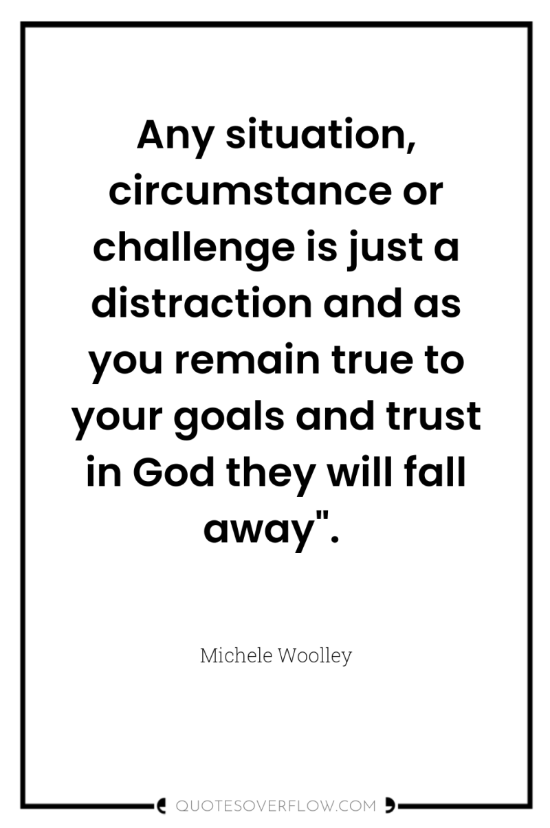 Any situation, circumstance or challenge is just a distraction and...