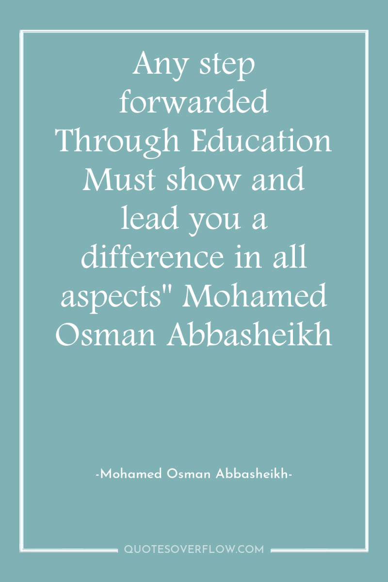 Any step forwarded Through Education Must show and lead you...