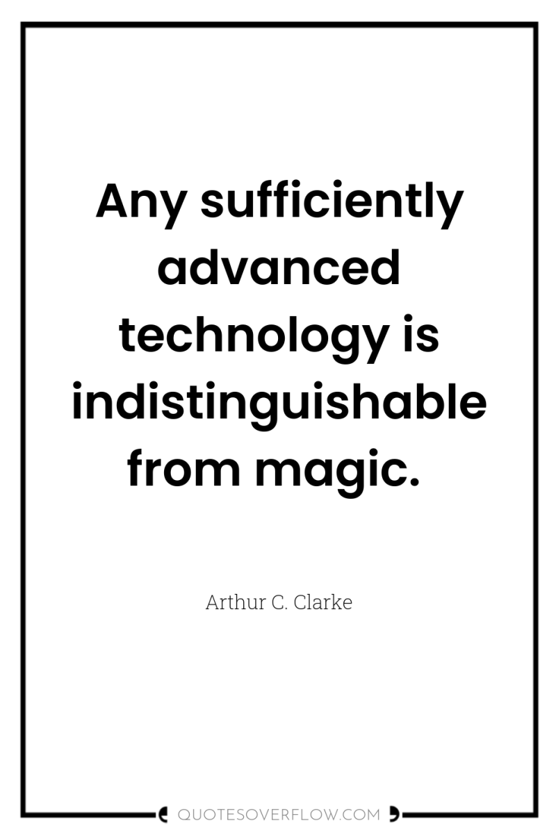 Any sufficiently advanced technology is indistinguishable from magic. 