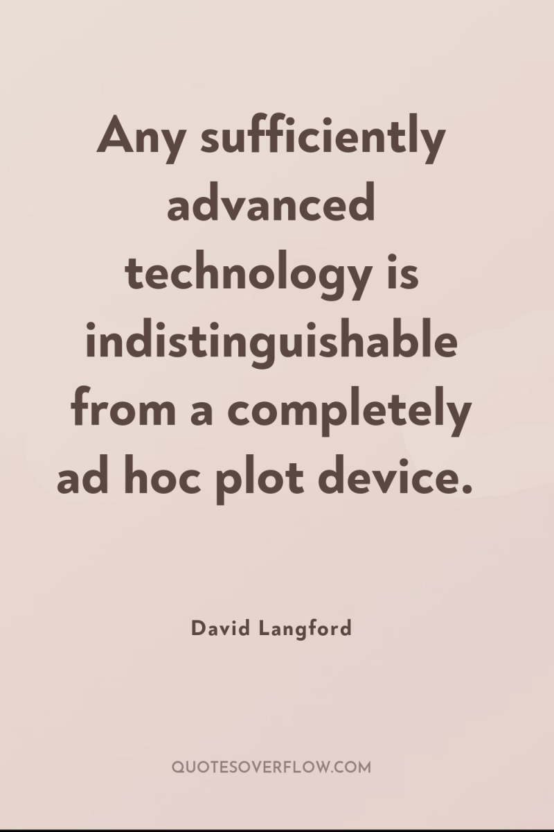 Any sufficiently advanced technology is indistinguishable from a completely ad...