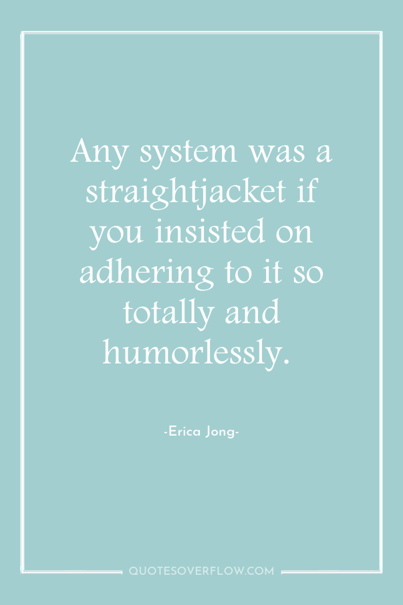 Any system was a straightjacket if you insisted on adhering...