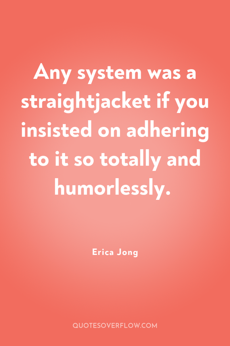 Any system was a straightjacket if you insisted on adhering...