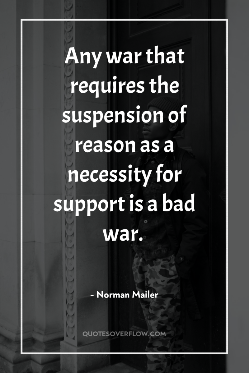 Any war that requires the suspension of reason as a...