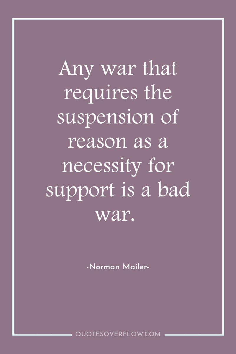 Any war that requires the suspension of reason as a...
