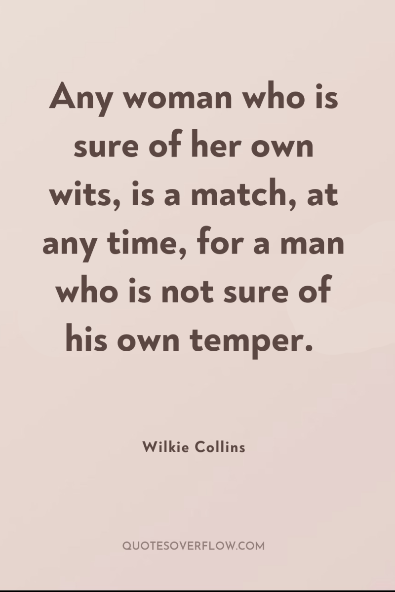 Any woman who is sure of her own wits, is...