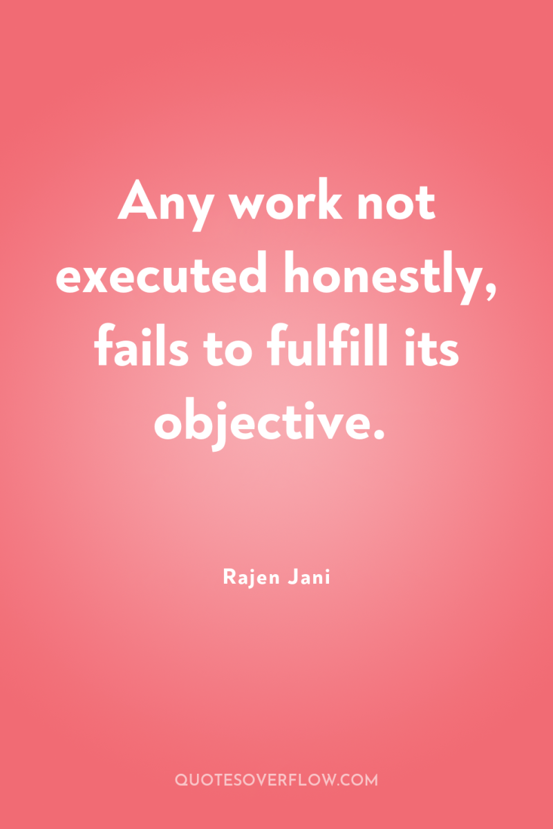 Any work not executed honestly, fails to fulfill its objective. 