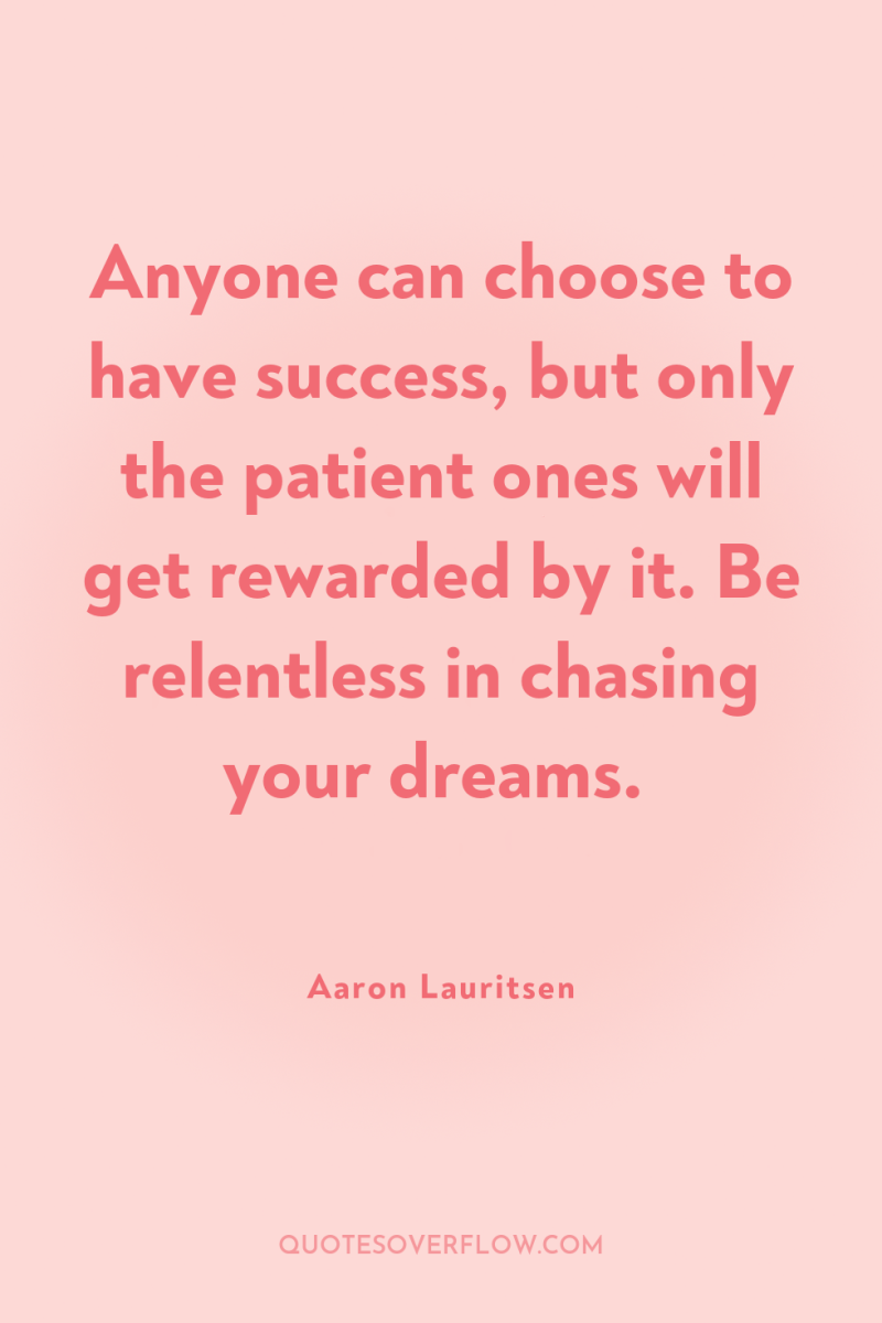 Anyone can choose to have success, but only the patient...