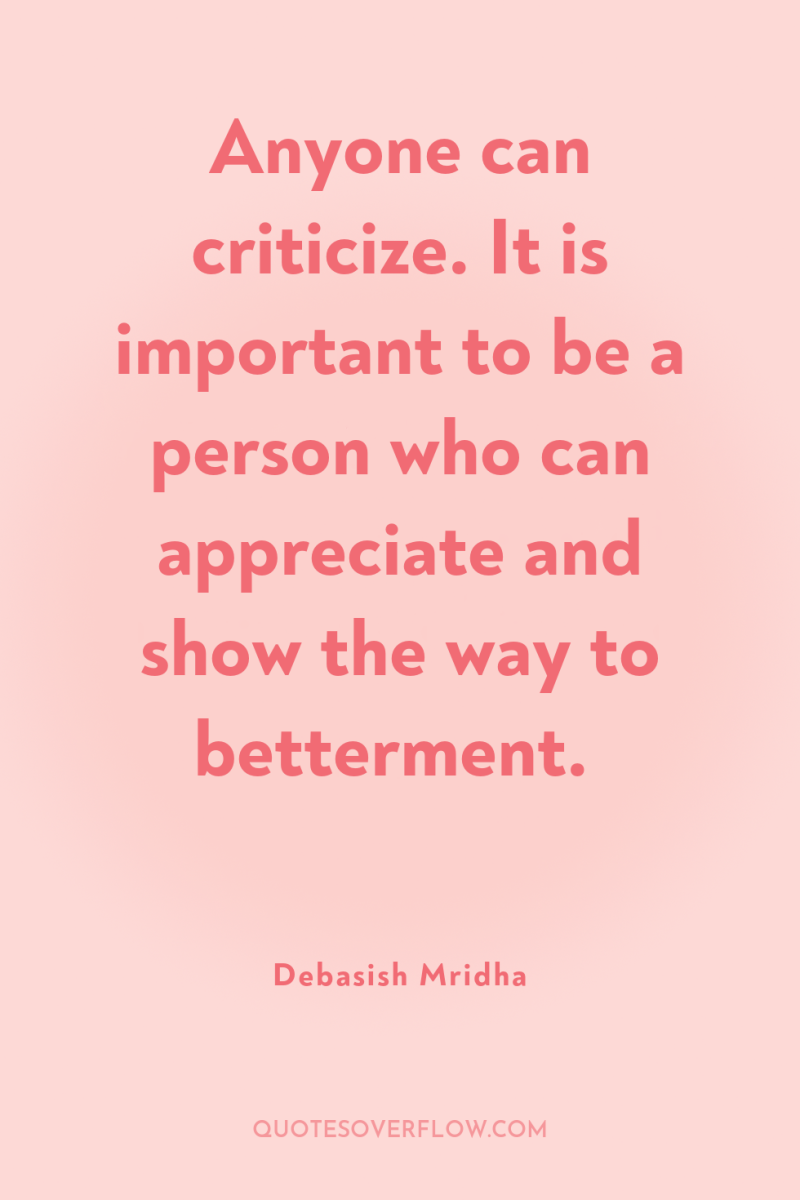 Anyone can criticize. It is important to be a person...