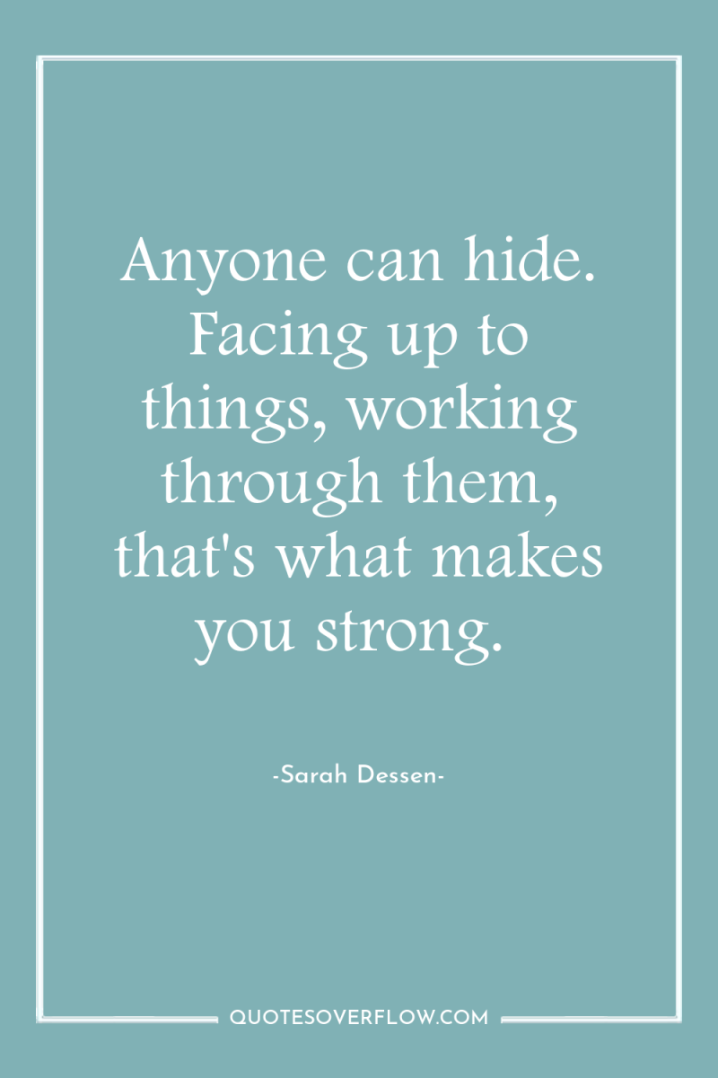 Anyone can hide. Facing up to things, working through them,...