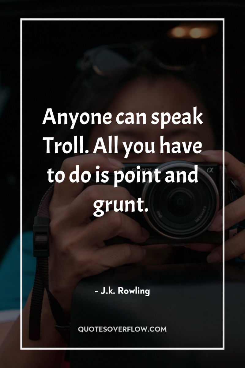 Anyone can speak Troll. All you have to do is...