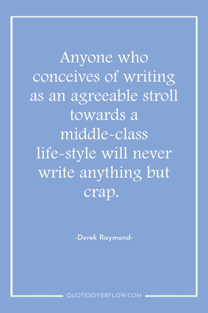 Anyone who conceives of writing as an agreeable stroll towards...