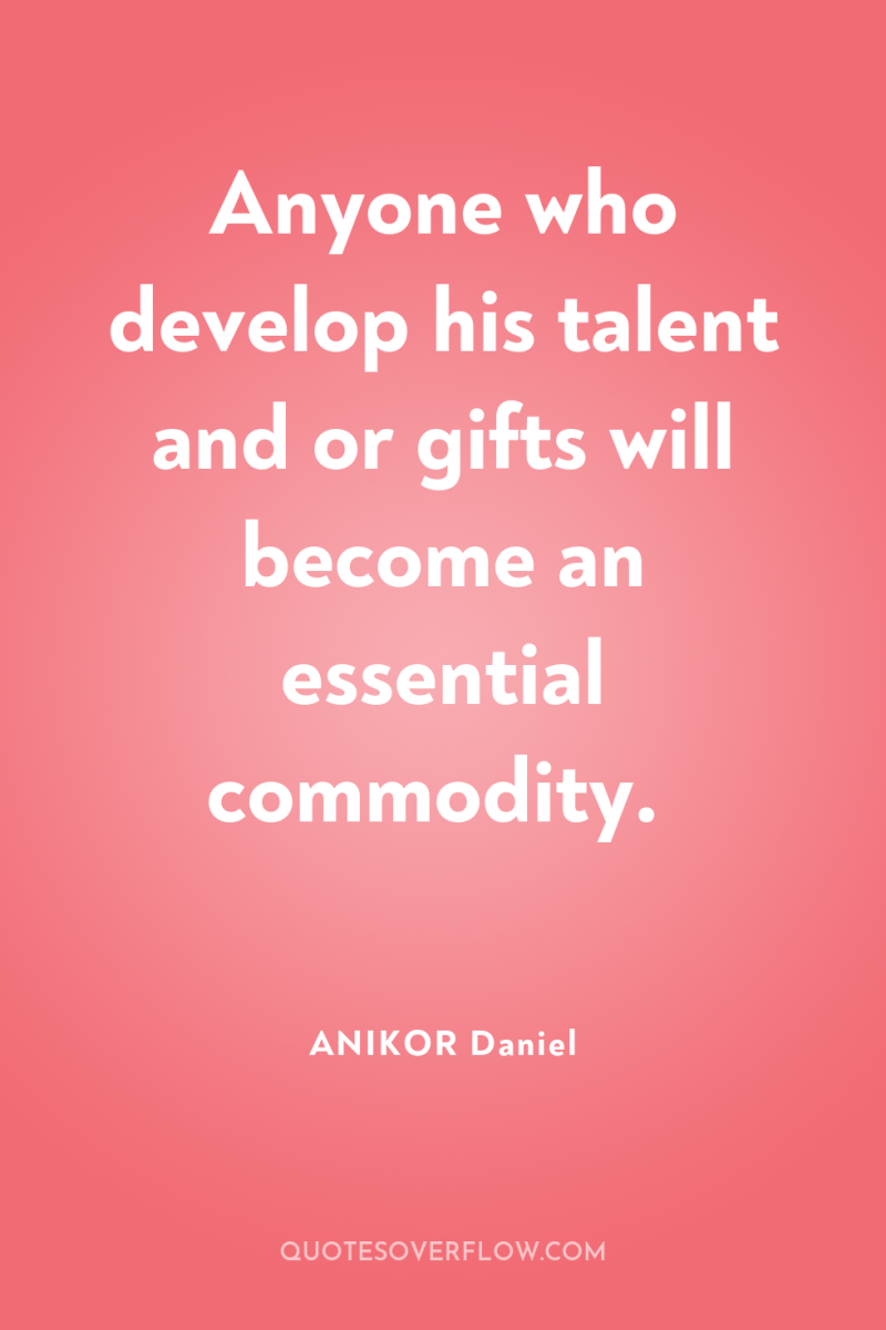 Anyone who develop his talent and or gifts will become...