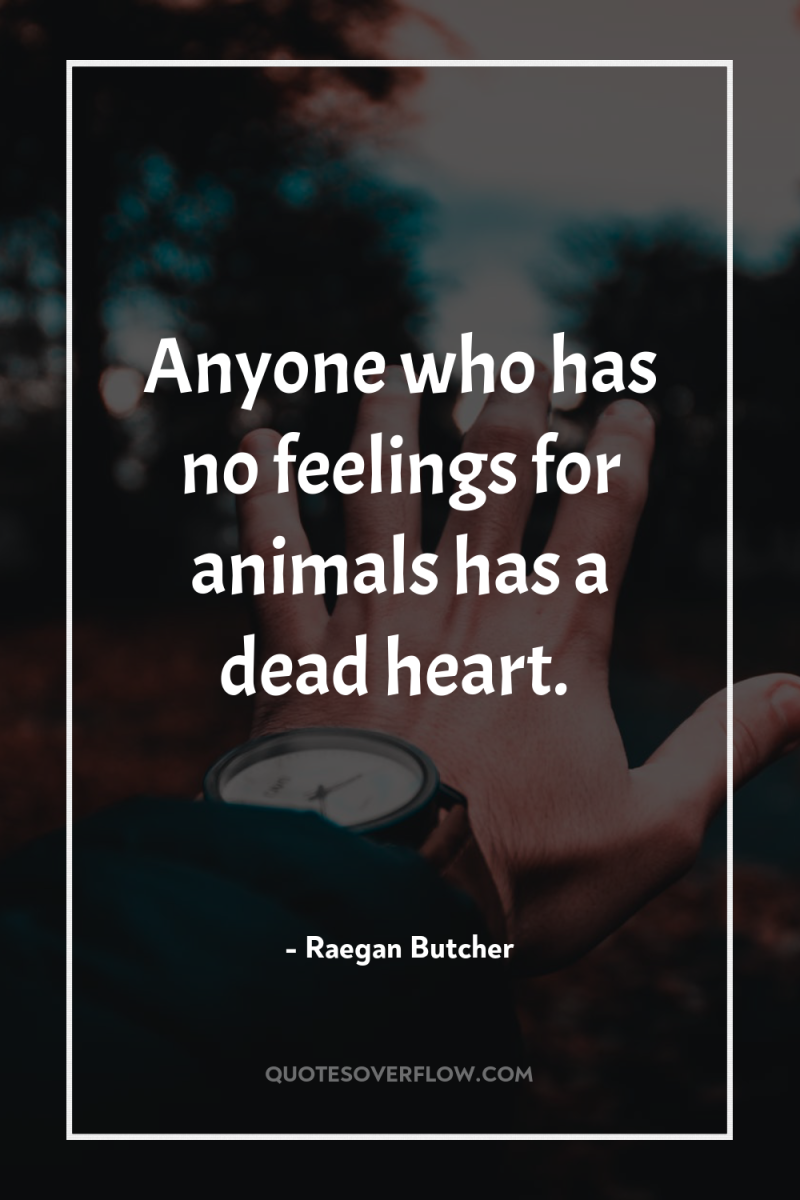 Anyone who has no feelings for animals has a dead...